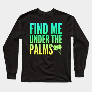 Find Me Under The Palms Beach Vacation Long Sleeve T-Shirt